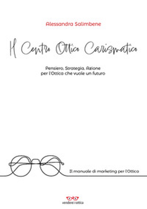 Il centro ottico carismatico. Pensiero, strategia, azione per l'ottica che vuole un futuro - Librerie.coop Il centro ottico carismatico. Pensiero, strategia, azione per l'ottica che vuole un futuro - Librerie.coop