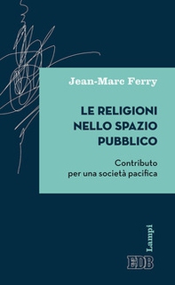 Le religioni nello spazio pubblico. Contributo per una società pacifica - Librerie.coop