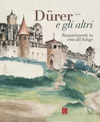 Dürer e gli altri. Rinascimenti in riva all'Adige. Catalogo della mostra (Trento, 6 luglio-13 ottobre 2024) - Librerie.coop Dürer e gli altri. Rinascimenti in riva all'Adige. Catalogo della mostra (Trento, 6 luglio-13 ottobre 2024) - Librerie.coop