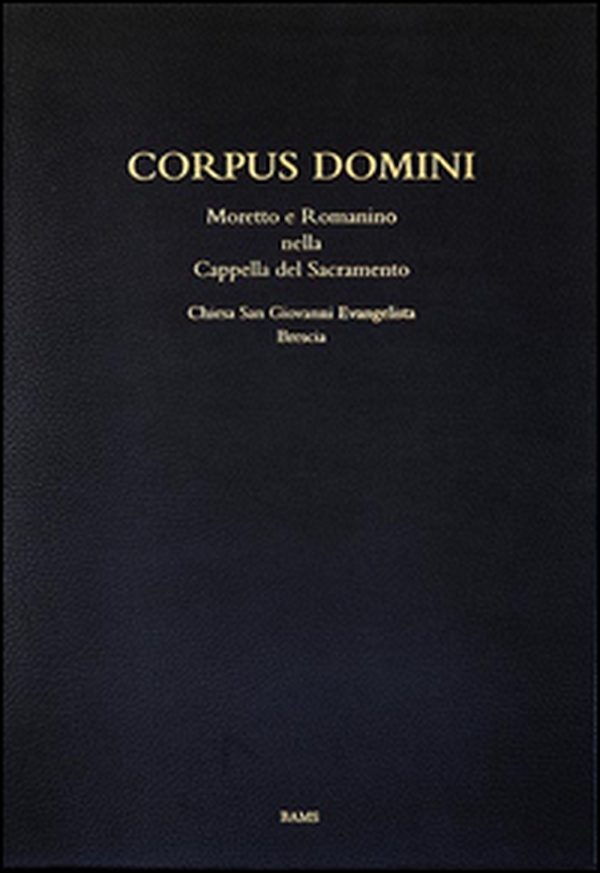 Corpus domini. Moretto e Romanino nella Cappella del Sacramento. Chiesa San Giovanni Evangelista, Brescia - Librerie.coop Corpus domini. Moretto e Romanino nella Cappella del Sacramento. Chiesa San Giovanni Evangelista, Brescia - Librerie.coop