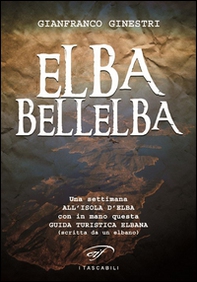 Elba bellelba. Una settimana all'isola d'Elba con in mano questa guida turistica elbana (scritta da un elbano) - Librerie.coop