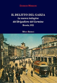 Il delitto del Garza. La nuova indagine del Brigadiere del Carmine. Brescia 1922 - Librerie.coop