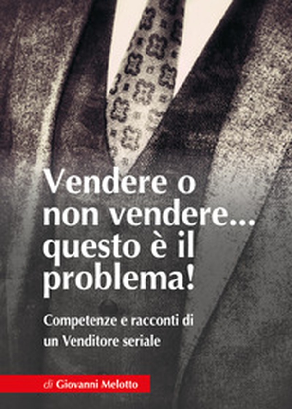 Vendere o non vendere... questo è il problema! Competenze e racconti di un venditore seriale - Librerie.coop Vendere o non vendere... questo è il problema! Competenze e racconti di un venditore seriale - Librerie.coop