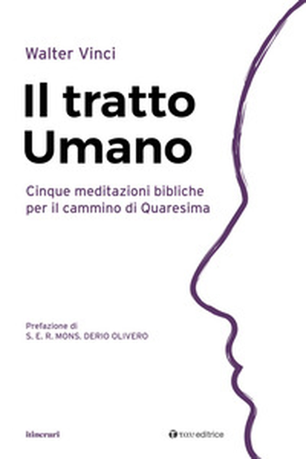 Il tratto umano. Cinque meditazioni bibliche per il cammino di Quaresima - Librerie.coop Il tratto umano. Cinque meditazioni bibliche per il cammino di Quaresima - Librerie.coop