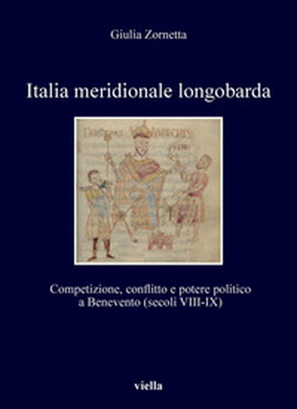 Italia meridionale longobarda. Competizione, conflitto e potere politico a Benevento (secoli VIII-IX) - Librerie.coop Italia meridionale longobarda. Competizione, conflitto e potere politico a Benevento (secoli VIII-IX) - Librerie.coop