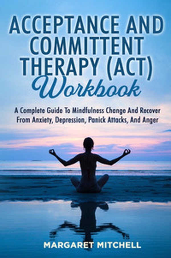 Acceptance and committent therapy (ACT) workbook - Librerie.coop Acceptance and committent therapy (ACT) workbook - Librerie.coop