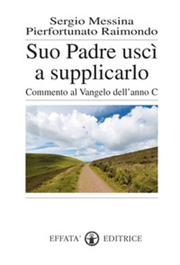 Suo padre uscì a supplicarlo. Commento al Vangelo dell'anno C - Librerie.coop Suo padre uscì a supplicarlo. Commento al Vangelo dell'anno C - Librerie.coop