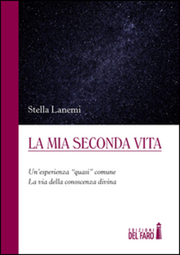 La mia seconda vita. Un'esperienza «quasi» comune. La via della conoscenza divina - Librerie.coop