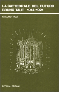 La cattedrale del futuro. Bruno Taut 1914-1921 - Librerie.coop