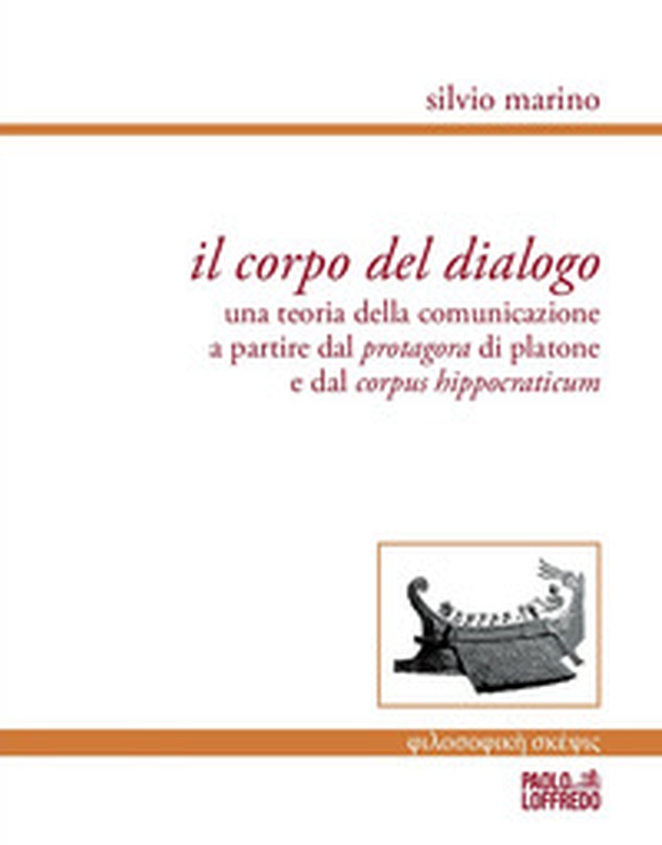 Il corpo del dialogo. Una teoria della comunicazione a partire dal Protagora di Platone e dal Corpus hippocraticum - Librerie.coop Il corpo del dialogo. Una teoria della comunicazione a partire dal Protagora di Platone e dal Corpus hippocraticum - Librerie.coop