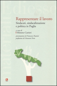 Rappresentare il lavoro. Sindacati, sindacalizzazione e politica in Puglia - Librerie.coop