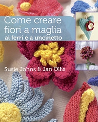 Come creare fiori a maglia, ai ferri e a uncinetto - Librerie.coop