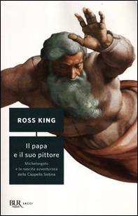 Il papa e il suo pittore. Michelangelo e la nascita avventurosa della Cappella Sistina - Librerie.coop