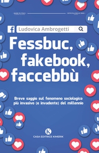 Fessbuc, fakebook, faccebbù. Breve saggio sul fenomeno sociologico più invasivo (e invadente) del millennio - Librerie.coop