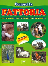Conosci la fattoria. Gli animali, gli attrezzi, i prodotti. Con tanti sticker - Librerie.coop