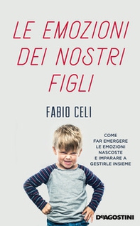 Le emozioni dei nostri figli. Come far emergere le emozioni nascoste e imparare a gestirle insieme - Librerie.coop