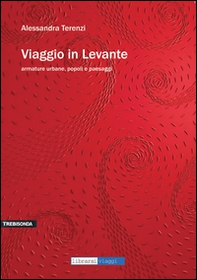 Viaggio in Levante. Armature urbane, popoli e paesaggi - Librerie.coop
