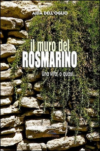 Il muro del rosmarino. Una vita, o quasi... - Librerie.coop
