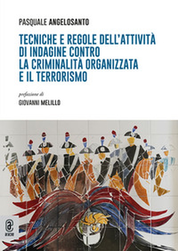 Tecniche e regole dell'attività di indagine contro la criminalità organizzata e il terrorismo - Librerie.coop
