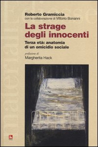 La strage degli innocenti. Terza età: anatomia di un omicidio sociale - Librerie.coop