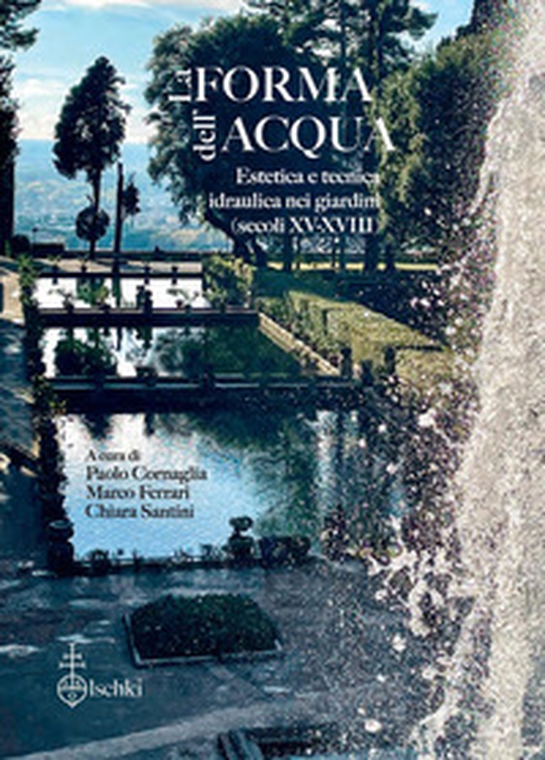 La forma dell'acqua. Estetica e tecnica idraulica nei giardini (XV-XVIII secolo) - Librerie.coop