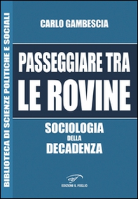 Passeggiare tra le rovine. Sociologia della decadenza - Librerie.coop