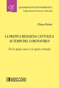 La pratica religiosa cattolica ai tempi del Coronavirus. Tra lo spazio sacro e lo spazio virtuale - Librerie.coop