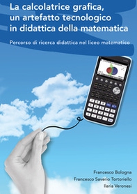 La calcolatrice grafica, un artefatto tecnologico in didattica della matematica. Percorso di ricerca didattica nel liceo matematico - Librerie.coop