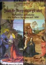 Juan de Borgogna e gli altri. Relazioni artistiche tra Italia e Spagna nel '400 - Librerie.coop