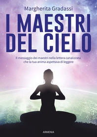 I maestri del cielo. Il messaggio dei maestri nella lettera canalizzata che la tua anima aspettava di leggere - Librerie.coop