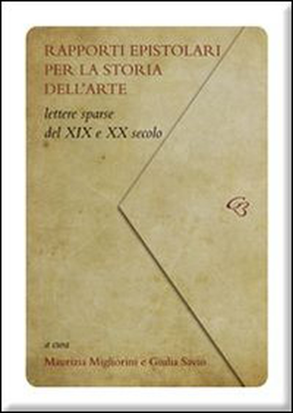 Rapporti epistolari per la storia dell'arte. Lettere sparse del XIX e del XX secolo - Librerie.coop