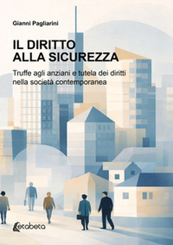 Il diritto alla sicurezza. Truffe agli anziani e tutela dei diritti nella società contemporanea - Librerie.coop