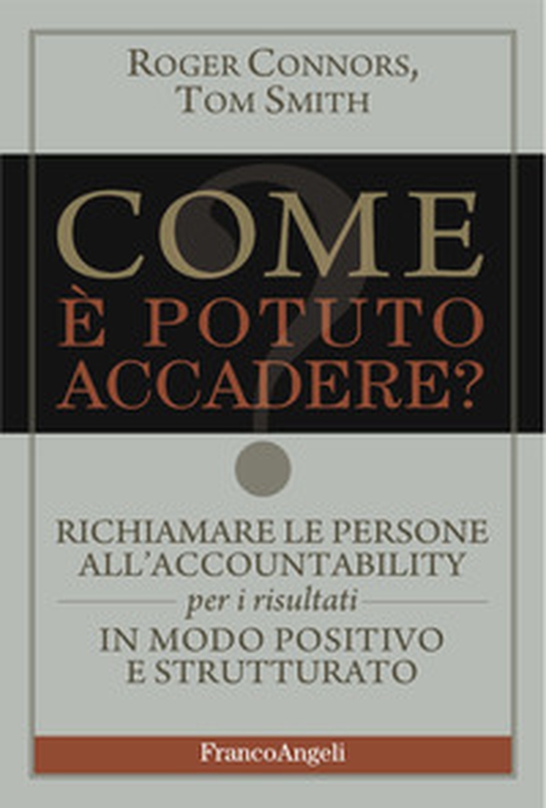 Come è potuto accadere? Richiamare le persone all'accountability per i risultati in modo positivo e strutturato - Librerie.coop Come è potuto accadere? Richiamare le persone all'accountability per i risultati in modo positivo e strutturato - Librerie.coop