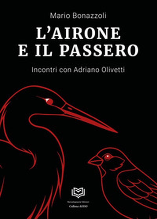 L'airone e il passero. Incontri con Adriano Olivetti - Librerie.coop L'airone e il passero. Incontri con Adriano Olivetti - Librerie.coop