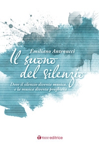 Il suono del silenzio. Dove il silenzio diventa musica, e la musica diventa preghiera - Librerie.coop Il suono del silenzio. Dove il silenzio diventa musica, e la musica diventa preghiera - Librerie.coop