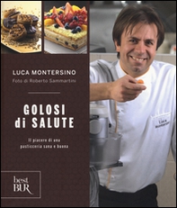 Golosi di salute. Il piacere di una pasticceria sana e buona - Librerie.coop