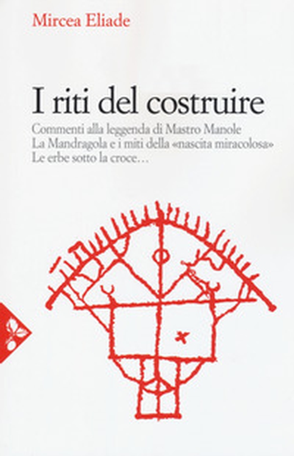 I riti del costruire. Commenti alla leggenda di mastro Manole, la Mandragola e i miti della «Nascita miracolosa», Le erbe sotto la croce - Librerie.coop I riti del costruire. Commenti alla leggenda di mastro Manole, la Mandragola e i miti della «Nascita miracolosa», Le erbe sotto la croce - Librerie.coop