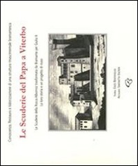 Le scuderie del Papa a Viterbo. Le scuderie della Rocca Albornoz trasformate da Bramante per Giulio II. La loro storia e un progetto di riuso - Librerie.coop