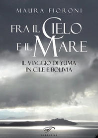 Fra il cielo e il mare. Il viaggio di Yuma in Cile e Bolivia - Librerie.coop