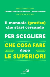 Il manuale (pratico) che stavi cercando per scegliere che cosa fare dopo le superiori - Librerie.coop
