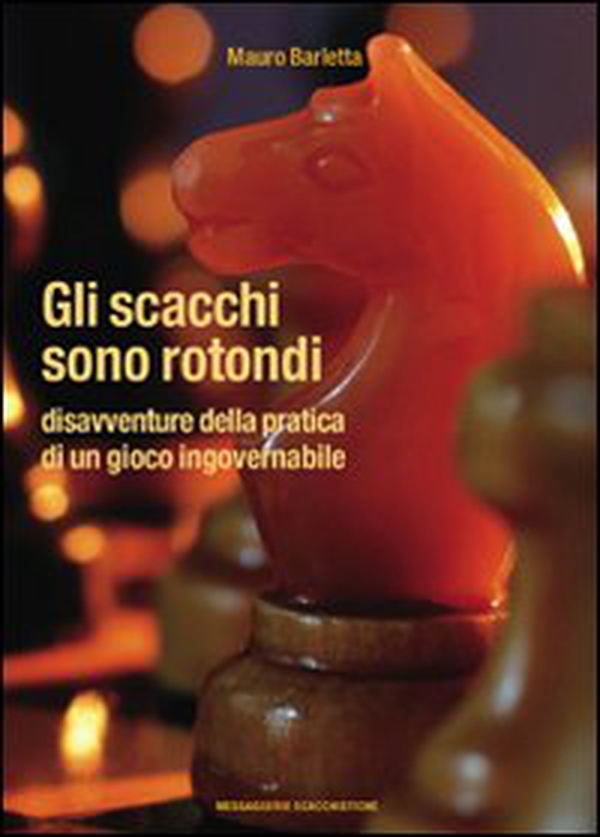 Gli scacchi sono rotondi. Disavventure della pratica di un gioco ingovernabile - Librerie.coop Gli scacchi sono rotondi. Disavventure della pratica di un gioco ingovernabile - Librerie.coop