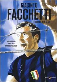 Giacinto Facchetti. Il rumore non fa gol - Librerie.coop Giacinto Facchetti. Il rumore non fa gol - Librerie.coop
