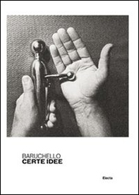 Baruchello. Certe idee. Catalogo della mostra (Roma, 6 dicembre 2011-4 marzo 2012) - Librerie.coop