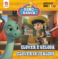 Clover è gelosa-Clover is jealousy. Dino Ranch - Librerie.coop