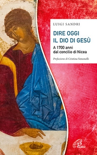 Dire oggi il Dio di Gesù. A 1700 anni dal concilio di Nicea - Librerie.coop Dire oggi il Dio di Gesù. A 1700 anni dal concilio di Nicea - Librerie.coop