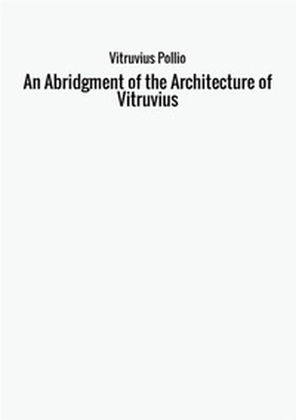 An abridgment of the architecture of Vitruvius - Librerie.coop An abridgment of the architecture of Vitruvius - Librerie.coop