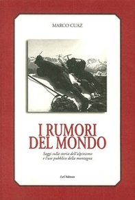 I rumori del mondo. Saggi sulla storia dell'alpinismo e l'uso pubblico della montagna - Librerie.coop