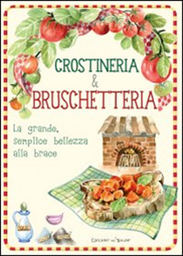 Crostineria & bruschetteria. La grande, semplice bellezza alla brace - Librerie.coop Crostineria & bruschetteria. La grande, semplice bellezza alla brace - Librerie.coop