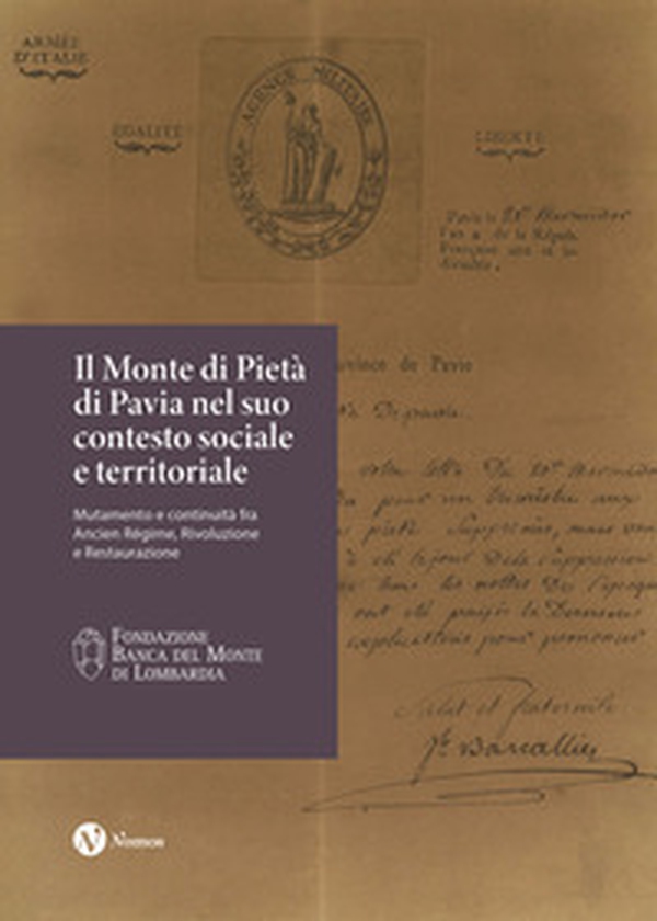 Il Monte di Pietà di Pavia nel suo contesto sociale e territoriale. Mutamento e continuità fra Ancien Régime, Rivoluzione e Restaurazione - Librerie.coop Il Monte di Pietà di Pavia nel suo contesto sociale e territoriale. Mutamento e continuità fra Ancien Régime, Rivoluzione e Restaurazione - Librerie.coop