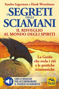 I Segreti degli Sciamani. Il risveglio al mondo degli Spiriti. La guida che svela i riti e le pratiche sciamaniche - Librerie.coop